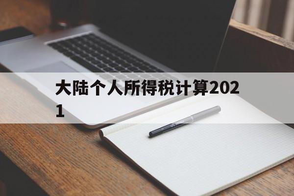 大陆个人所得税计算2021(大陆个人所得税计算2021最新)