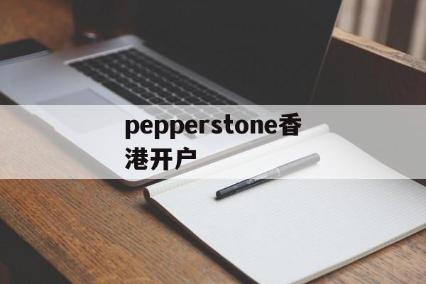 包含pepperstone香港开户的词条