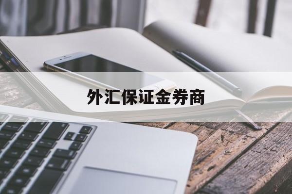 外汇保证金券商(保证金外汇交易平台)